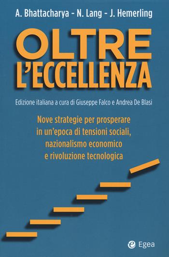 Oltre l'eccellenza. Nuove strategie per prosperare in un'epoca di tensioni sociali, nazionalismo economico e rivoluzione tecnologica - Arindam K. Bhattacharya, Lang Nikolaus, Jim Hemerling - Libro EGEA 2021, Cultura di impresa | Libraccio.it