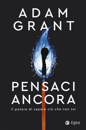 Pensaci ancora. Il potere di sapere ciò che non sai - Adam Grant - Libro EGEA 2021, Business e oltre | Libraccio.it