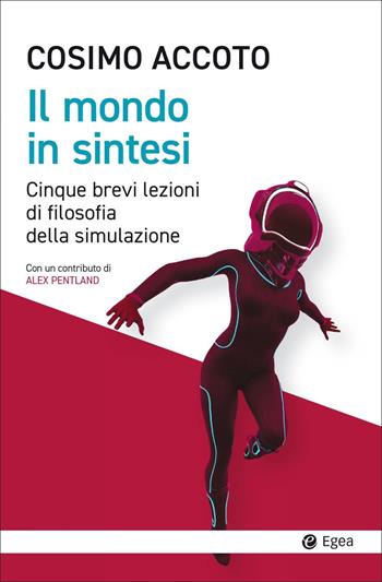 Il mondo in sintesi. Cinque brevi lezioni di filosofia della simulazione - Cosimo Accoto - Libro EGEA 2022, Cultura e società | Libraccio.it