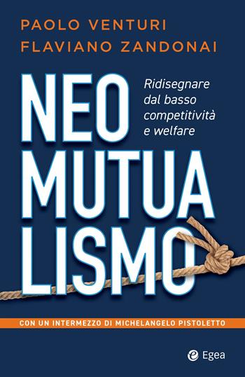 Neomutualismo. Ridisegnare dal basso competitività e welfare - Paolo Venturi, Flaviano Zandonai - Libro EGEA 2022, Business e oltre | Libraccio.it