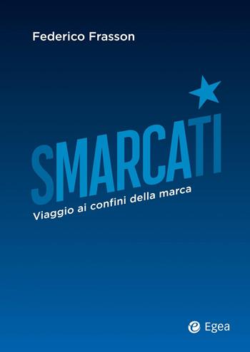 Smarcati. Viaggio ai confini della marca - Federico Frasson - Libro EGEA 2021, Fuori collana | Libraccio.it