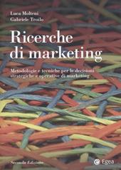 Ricerche di marketing. Metodologie e tecniche per le decisioni strategiche e operative di marketing