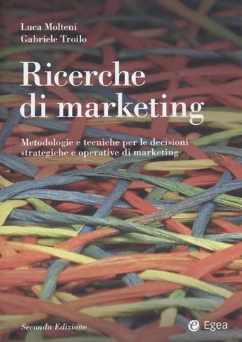 Ricerche di marketing. Metodologie e tecniche per le decisioni strategiche e operative di marketing - Luca Molteni, Gabriele Troilo - Libro EGEA 2022, Reference | Libraccio.it