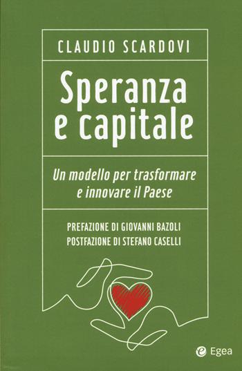 Speranza e capitale. Un modello per trasformare e innovare il paese - Claudio Scardovi - Libro EGEA 2021, Business e oltre | Libraccio.it