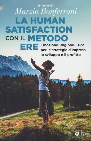 La human satisfaction con il metodo ERE. Emozione-Ragione-Etica per le strategie d'impresa, lo sviluppo e il profitto  - Libro EGEA 2021, Business e oltre | Libraccio.it