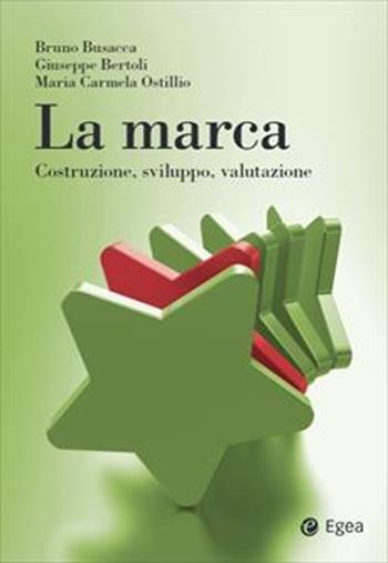 La marca. Costruzione, sviluppo, valutazione - Bruno Busacca, Giuseppe Bertoli, Maria Carmela Ostillio - Libro EGEA 2022, Reference | Libraccio.it