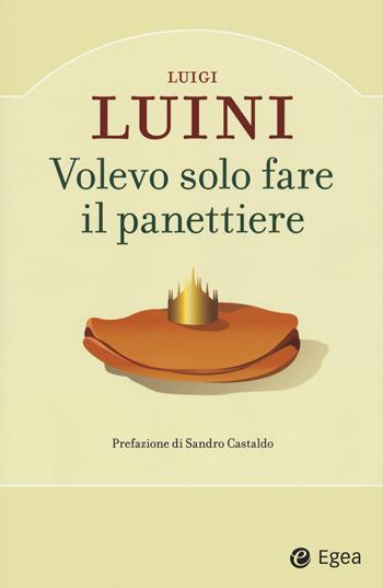 Volevo solo fare il panettiere - Luigi Luini - Libro EGEA 2021, Business e oltre | Libraccio.it