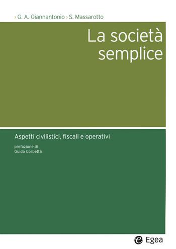La società semplice. Aspetti civilistici, fiscali e operativi - Giuseppe Andrea Giannantonio, Stefano Massarotto - Libro EGEA 2022, Società | Libraccio.it