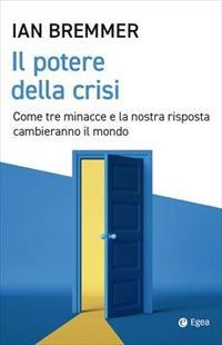 Il potere della crisi. Come tre minacce e la nostra risposta cambieranno il mondo - Ian Bremmer - Libro EGEA 2022, Cultura e società | Libraccio.it