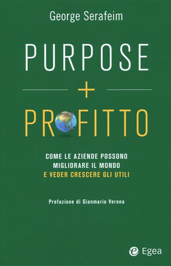 Purpose + profitto. Come le aziende possono migliorare il mondo e veder crescere gli utili - George Serafeim - Libro EGEA 2022, Business e oltre | Libraccio.it
