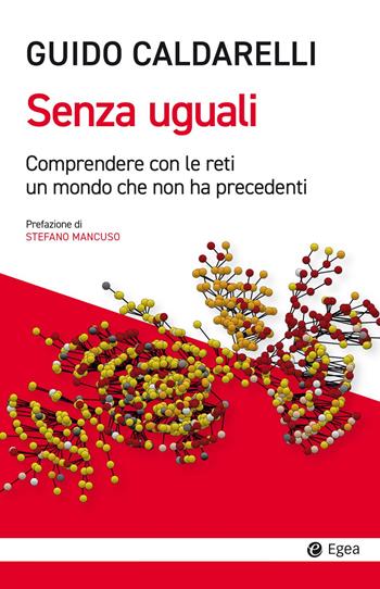 Senza uguali. Comprendere con le reti un mondo che non ha precedenti - Guido Caldarelli - Libro EGEA 2022, Cultura e società | Libraccio.it