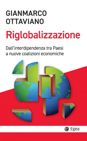 La riglobalizzazione. Dall'interdipendenza tra Paesi a nuove coalizioni economiche - Gianmarco Ottaviano - Libro EGEA 2022, Cultura e società | Libraccio.it