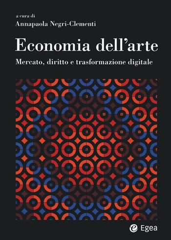 Economia dell'arte. Mercato, diritto e trasformazione digitale  - Libro EGEA 2023, Reference | Libraccio.it