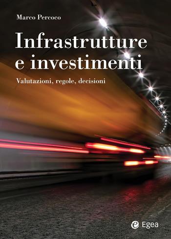 Infrastrutture e investimenti. Valutazioni, regole, decisioni - Marco Percoco - Libro EGEA 2022, Reference | Libraccio.it