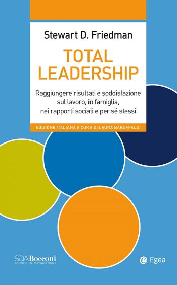 Total leadership. Raggiungere risultati e soddisfazione sul lavoro, in famiglia, nei rapporti sociali e per sé stessi - Stewart D. Friedman - Libro EGEA 2023, Leading management | Libraccio.it