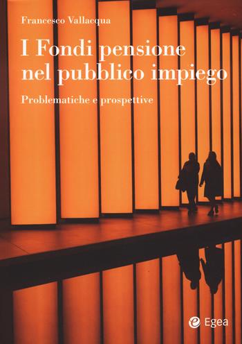 I fondi pensione nel pubblico impiego. Problematiche e prospettive - Francesco Vallacqua - Libro EGEA 2023, Reference | Libraccio.it