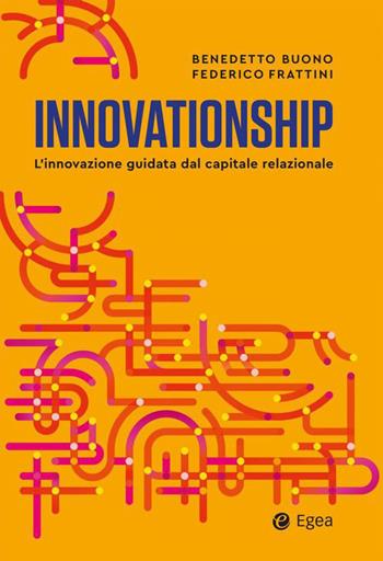 Innovationship. L'innovazione guidata dal capitale relazionale - Benedetto Buono, Federico Frattini - Libro EGEA 2023, Business e oltre | Libraccio.it