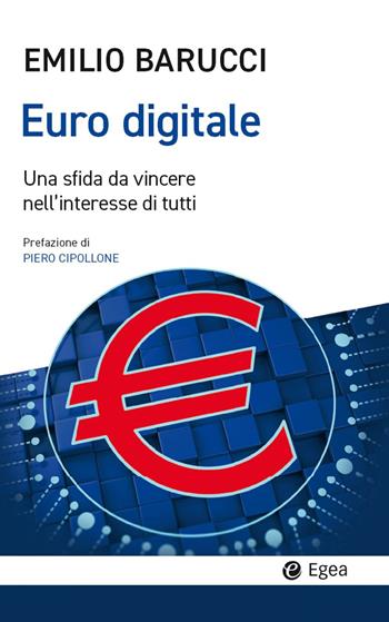 Euro digitale. Una sfida da vincere nell'interesse di tutti - Emilio Barucci - Libro EGEA 2023, Cultura e società | Libraccio.it