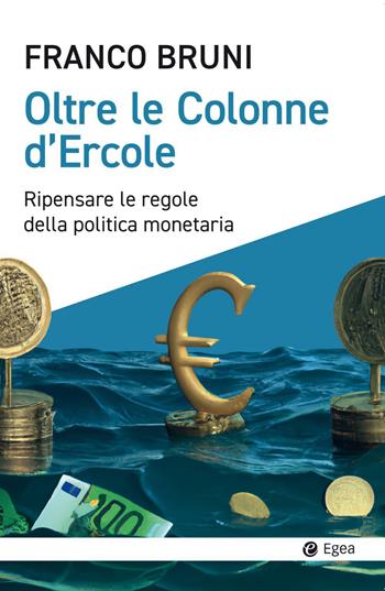 Oltre le colonne d'Ercole. Ripensare le regole della politica monetaria - Franco Bruni - Libro EGEA 2023, Cultura e società | Libraccio.it