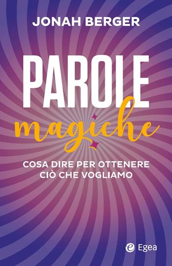 Parole magiche. Cosa dire per ottenere ciò che vogliamo - Jonah Berger - Libro EGEA 2023, Business e oltre | Libraccio.it