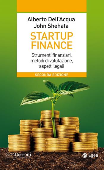 Startup finance. Strumenti finanziari, metodi di valutazione, aspetti legali - Alberto Dell'Acqua, John Shehata - Libro EGEA 2023, Leading management | Libraccio.it