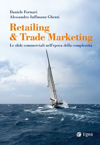 Retailing & trade marketing. Le sfide commerciali nell'epoca della complessità - Daniele Fornari, Alessandro Iuffmann Ghezzi - Libro EGEA 2023, Reference | Libraccio.it