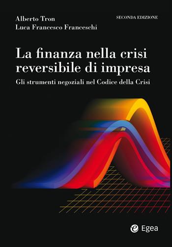 La finanza nella crisi reversibile di impresa. Gli strumenti negoziali nel Codice dalla crisi - Alberto Tron, Luca Francesco Franceschi - Libro EGEA 2023, Reference | Libraccio.it