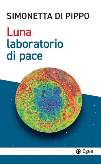 Luna, laboratorio di pace - Simonetta Di Pippo - Libro EGEA 2024, Cultura e società | Libraccio.it