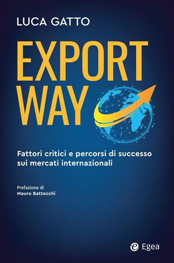Export way. Fattori critici e percorsi di successo sui mercati internazionali - Luca Gatto - Libro EGEA 2024, Business e oltre | Libraccio.it