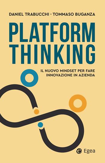 Platform thinking. Il nuovo mindset per fare innovazione in azienda - Daniel Trabucchi, Tommaso Buganza - Libro EGEA 2023, Business e oltre | Libraccio.it