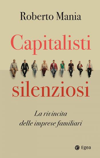 Capitalisti silenziosi. La rivincita delle imprese familiari - Roberto Mania - Libro EGEA 2024, Business e oltre | Libraccio.it
