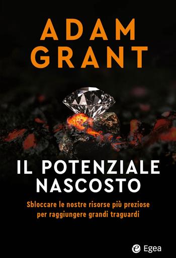 Il potenziale nascosto. Sbloccare le nostre risorse più preziose per raggiungere grandi traguardi - Adam Grant - Libro EGEA 2024, Business e oltre | Libraccio.it