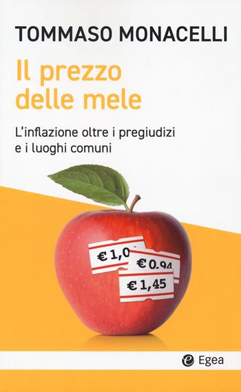 Il prezzo delle mele. L'inflazione oltre i pregiudizi e i luoghi comuni - Tommaso Monacelli - Libro EGEA 2024, Cultura e società | Libraccio.it
