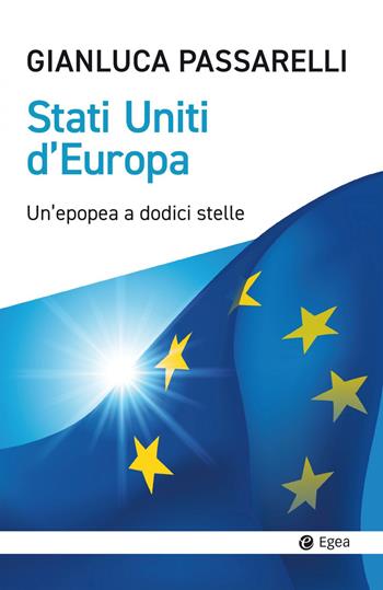 Stati Uniti d'Europa. Un'epopea a dodici stelle - Gianluca Passarelli - Libro EGEA 2024, Cultura e società | Libraccio.it
