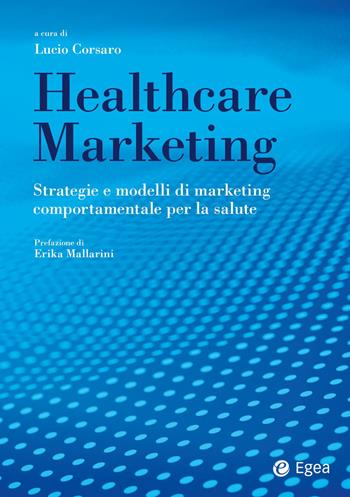 Healthcare marketing. Strategie e modelli di marketing comportamentale per la salute  - Libro EGEA 2024, Business e oltre | Libraccio.it