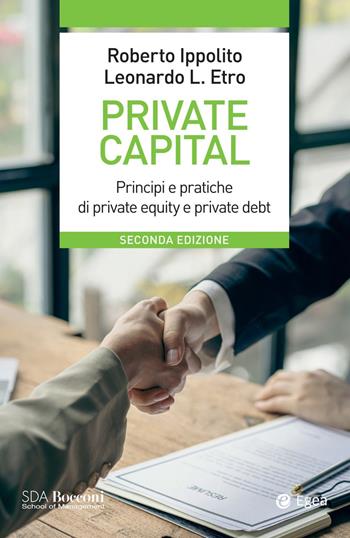 Private capital. Principi e pratiche di private equity e private debt - Roberto Ippolito, Leonardo Etro - Libro EGEA 2024, Leading management | Libraccio.it