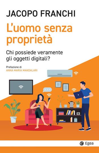 L'uomo senza proprietà. Chi possiede veramente gli oggetti digitali? - Jacopo Franchi - Libro EGEA 2024, Società | Libraccio.it