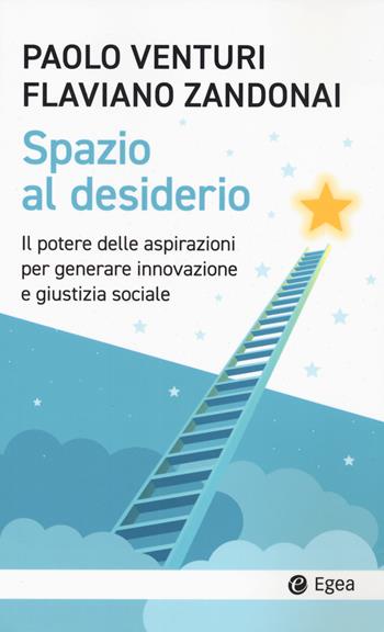 Spazio al desiderio. Il potere delle aspirazioni per generare innovazione e giustizia sociale - Paolo Venturi, Flaviano Zandonai - Libro EGEA 2024, Cultura e società | Libraccio.it