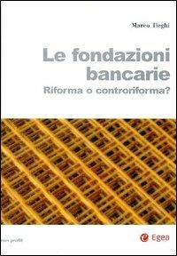 Le fondazioni bancarie. Riforma o controriforma? - Marco Tieghi - Libro EGEA 2002, Aziende non profit | Libraccio.it