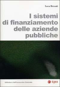 I sistemi di finanziamento delle aziende pubbliche - Luca Brusati - Libro EGEA 2003, Biblioteca dell'economia d'azienda | Libraccio.it