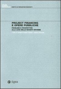 Project financing e opere pubbliche. Problemi e prospettive alla luce delle recenti riforme  - Libro EGEA 2004, Diritto dell'economia | Libraccio.it