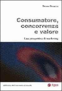 Consumatore, concorrenza e valore. Una prospettiva di marketing - Bruno Busacca - Libro EGEA 2004, Biblioteca dell'economia d'azienda | Libraccio.it