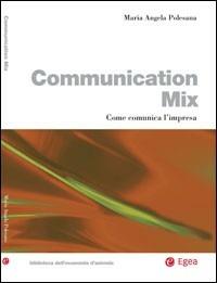 Communication Mix. Come comunica l'impresa - Maria Angela Polesana - Libro EGEA 2007, Biblioteca dell'economia d'azienda | Libraccio.it