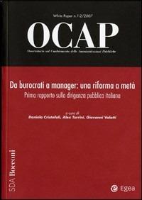 OCAP. Osservatorio sul cambiamento delle amministrazioni pubbliche (2007) vol. 1-2: Da burocrati a manager. Una riforma a metà. 1° rapporto sulla dirigenza pubbica..  - Libro EGEA 2007, OCAP | Libraccio.it
