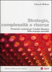 Strategia, complessità e risorse. Strumenti e principi per l'analisi dinamica della strategia aziendale - Edoardo Mollona - Libro EGEA 2008, Biblioteca dell'economia d'azienda | Libraccio.it