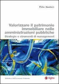 Valorizzare il patrimonio immobiliare nelle amministrazioni pubbliche. Strategie e strumenti di management - Fabio Amatucci - Libro EGEA 2009, Biblioteca dell'economia d'azienda | Libraccio.it