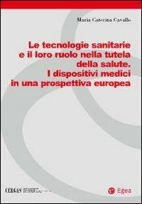 Le tecnologie sanitarie e il loro ruolo nella tutela della salute. I dispositivi medici in una prospettiva europea - M. Caterina Cavallo - Libro EGEA 2008, Cergas-Centro ric. gest. assist. sanit. | Libraccio.it