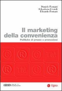 Il marketing della convenienza. Politiche di prezzo e promozioni - Daniele Fornari, Sebastiano Grandi, Edoardo Fornari - Libro EGEA 2009, Cermes-Centro ric. mercati settori ind. | Libraccio.it