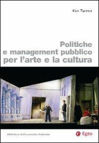 Politiche e management pubblico per l'arte e la cultura - Alex Turrini - Libro EGEA 2009, Biblioteca dell'economia d'azienda | Libraccio.it