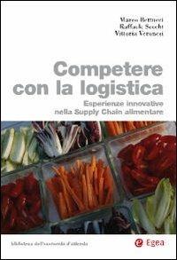 Competere con la logistica. Esperienze innovative nella supply chain alimentare - Marco Bettucci, Raffaele Secchi, Vittoria Veronesi - Libro EGEA 2009, Bibl. dell'econ.d'azienda. Finanza azien. | Libraccio.it